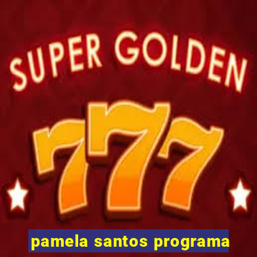 pamela santos programa